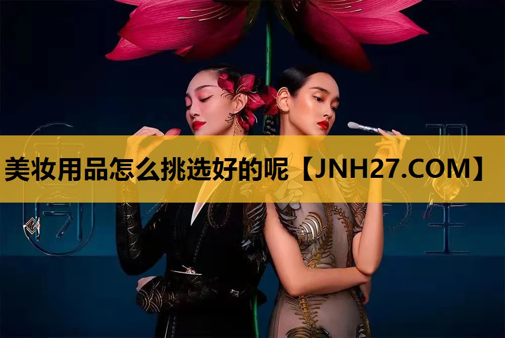美妆用品怎么挑选好的呢